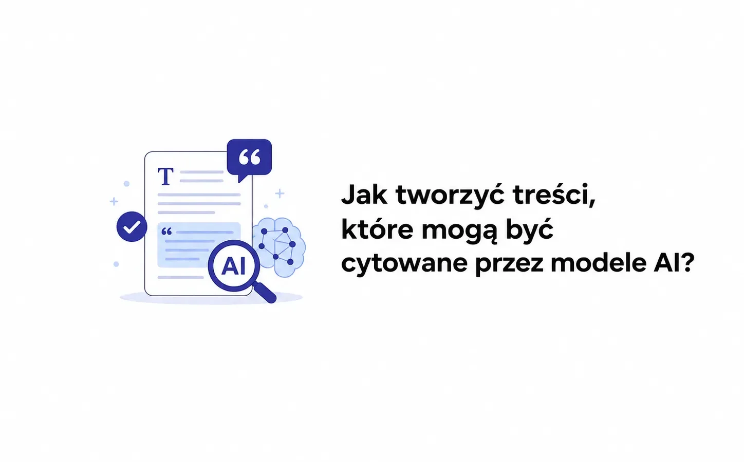 Jak tworzyć treści, które mogą być cytowane przez modele AI?