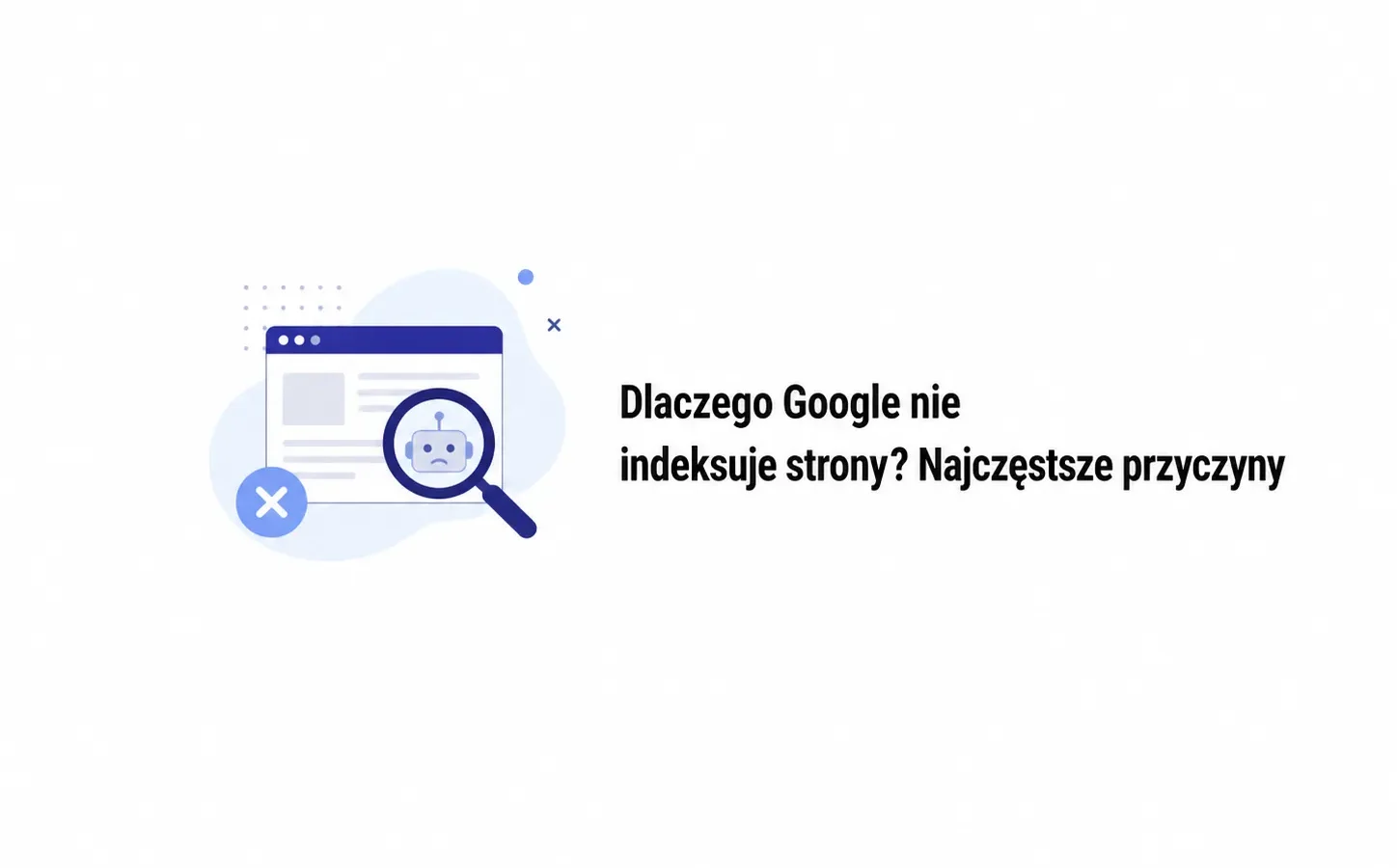 Dlaczego Google nie indeksuje strony? Najczęstsze przyczyny