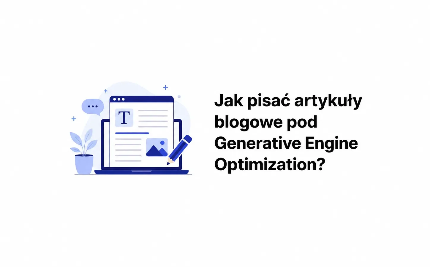 Jak pisać artykuły blogowe pod Generative Engine Optimization?