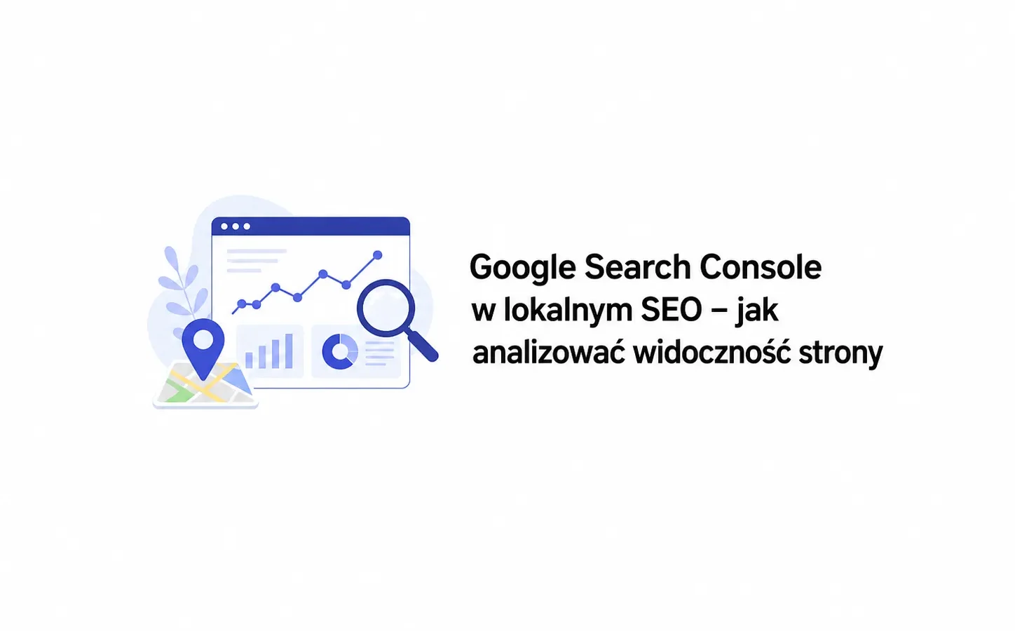 Google Search Console w lokalnym SEO – jak analizować widoczność strony