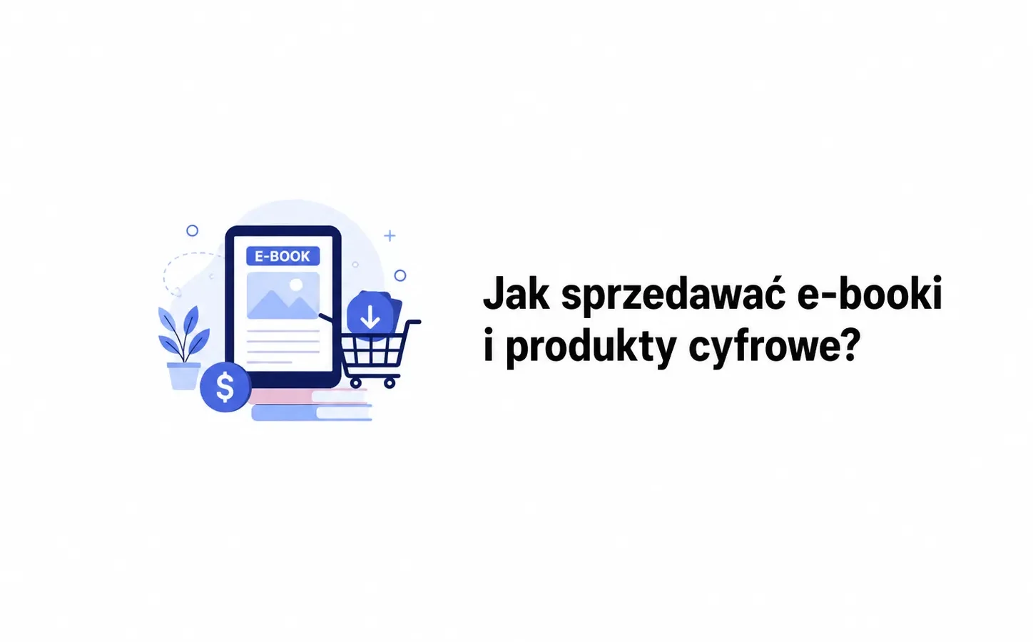 Jak sprzedawać e-booki i produkty cyfrowe?