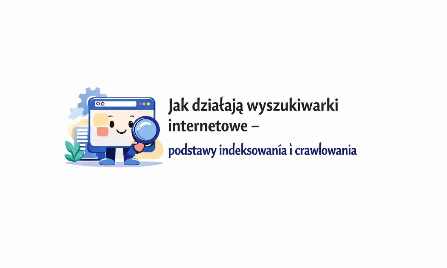 Jak działają wyszukiwarki internetowe – podstawy indeksowania i crawlowania