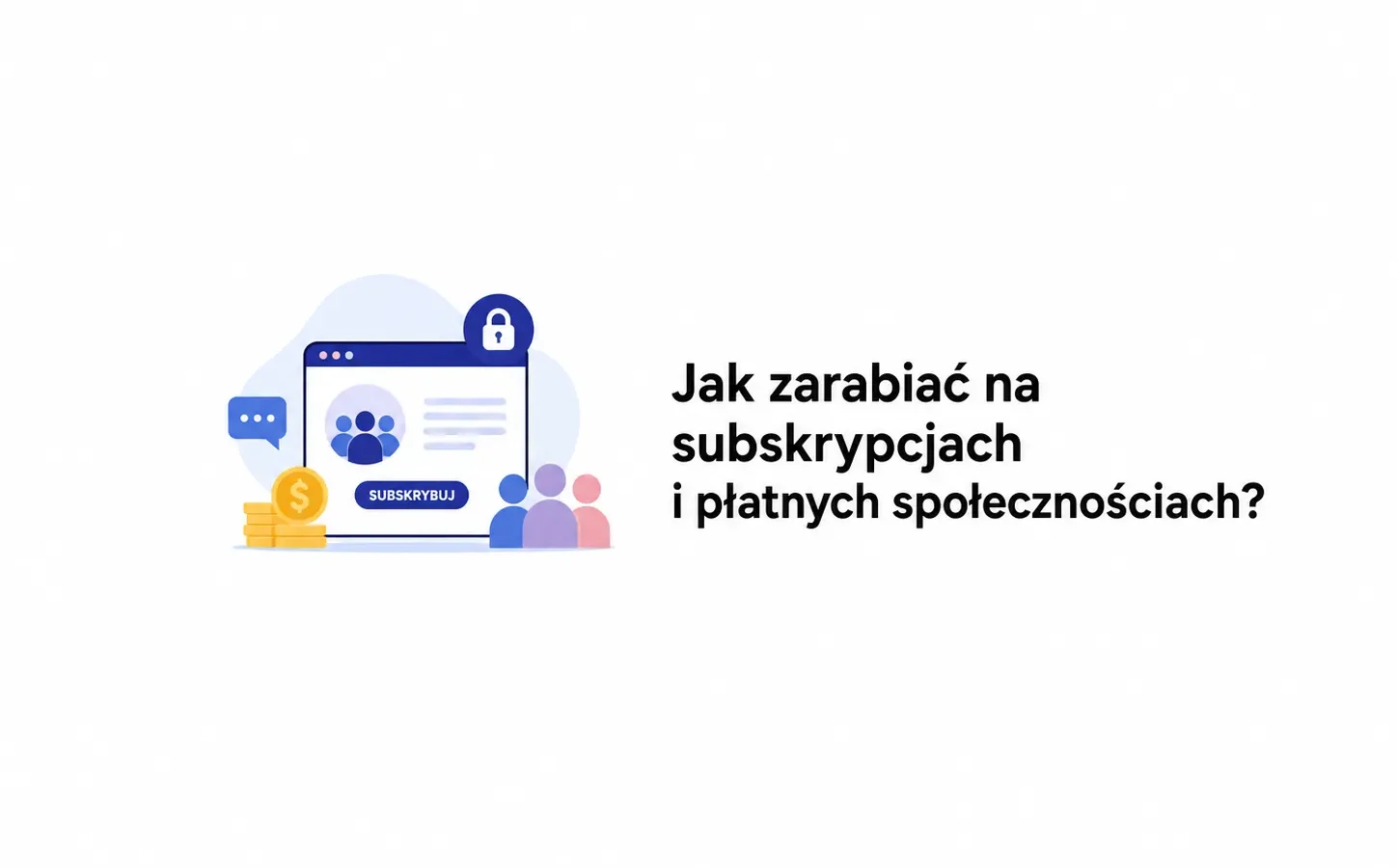 Jak zarabiać na subskrypcjach i płatnych społecznościach?