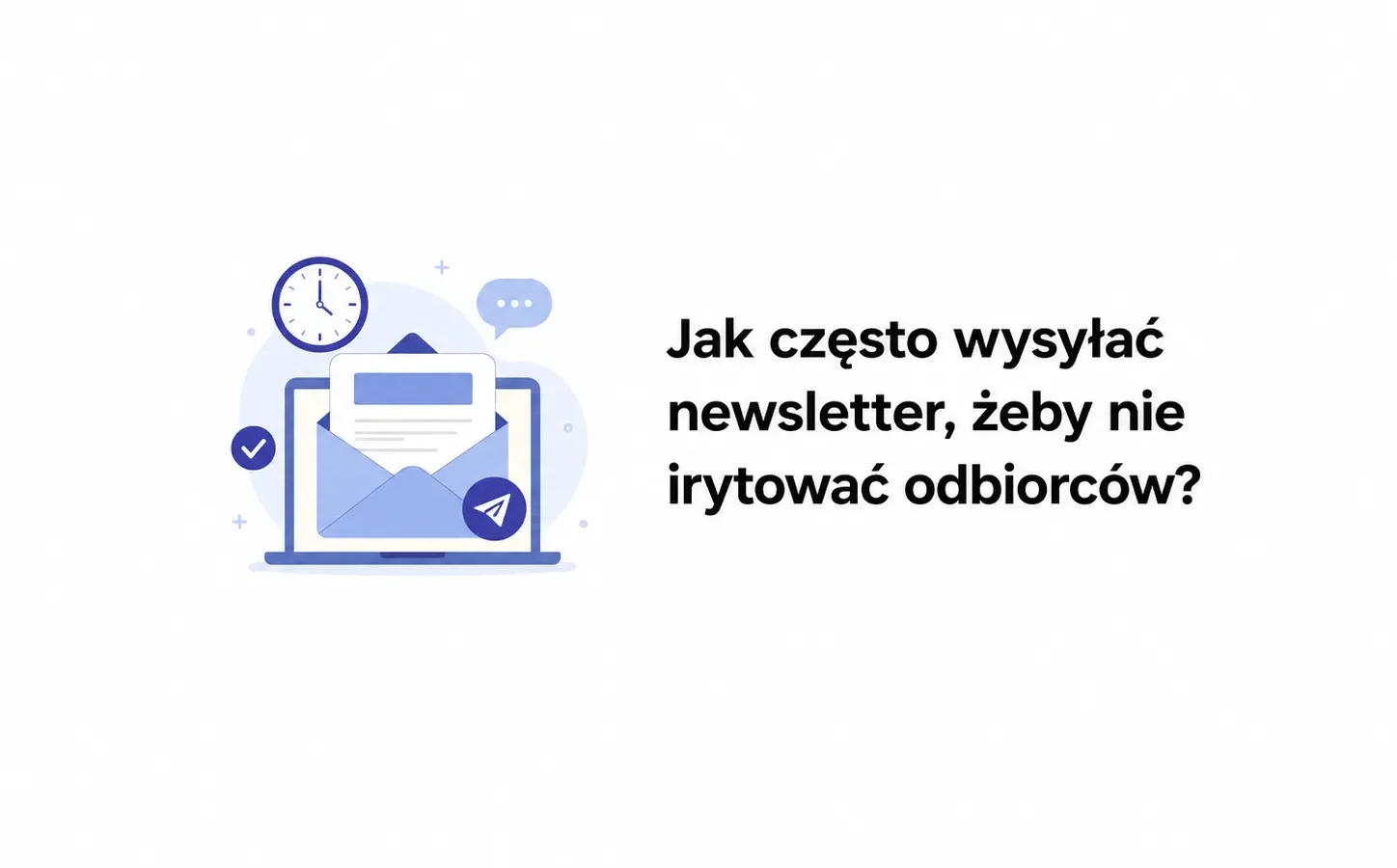 Jak często wysyłać newsletter, żeby nie irytować odbiorców?
