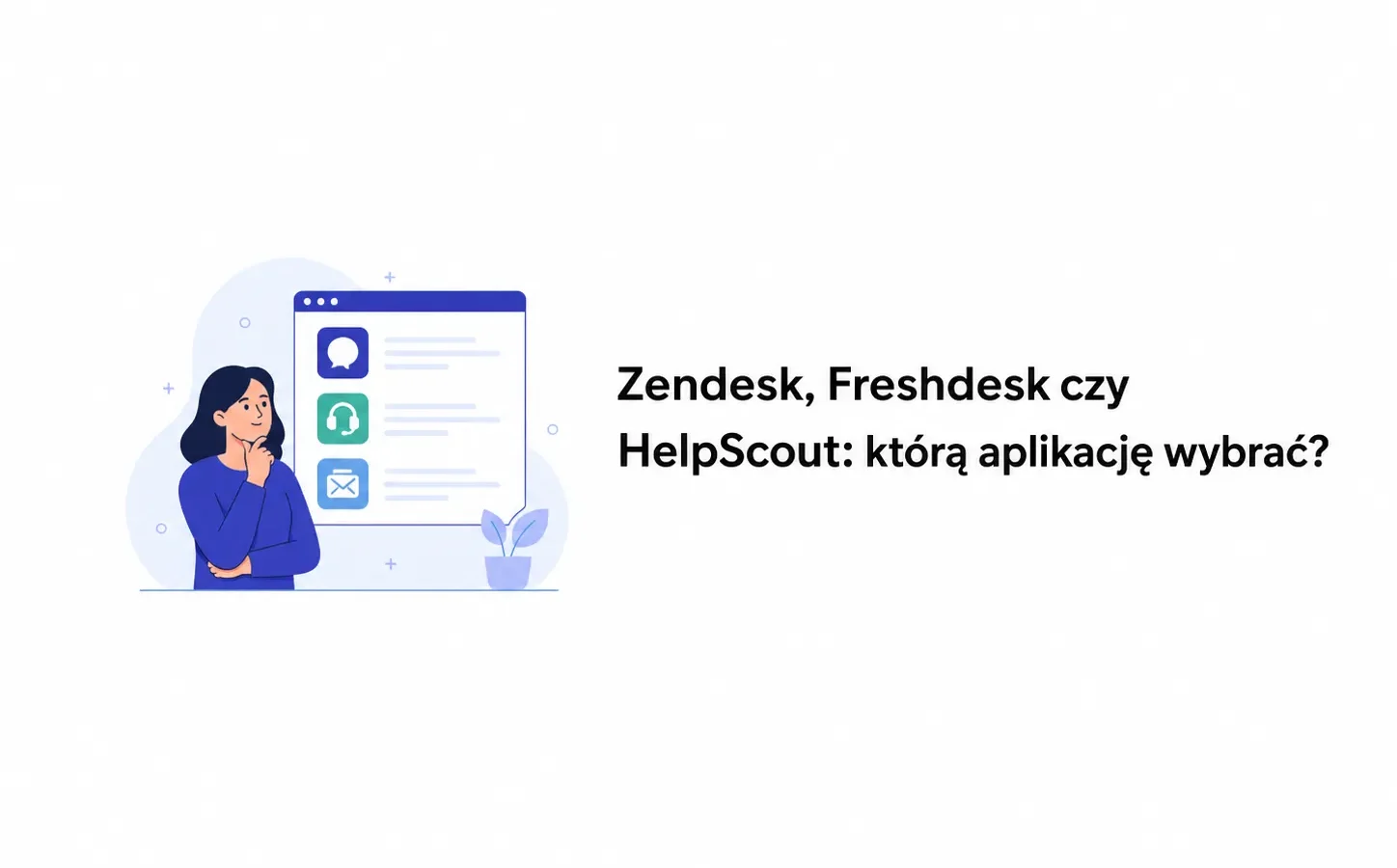 Zendesk, Freshdesk czy HelpScout: którą aplikację wybrać?