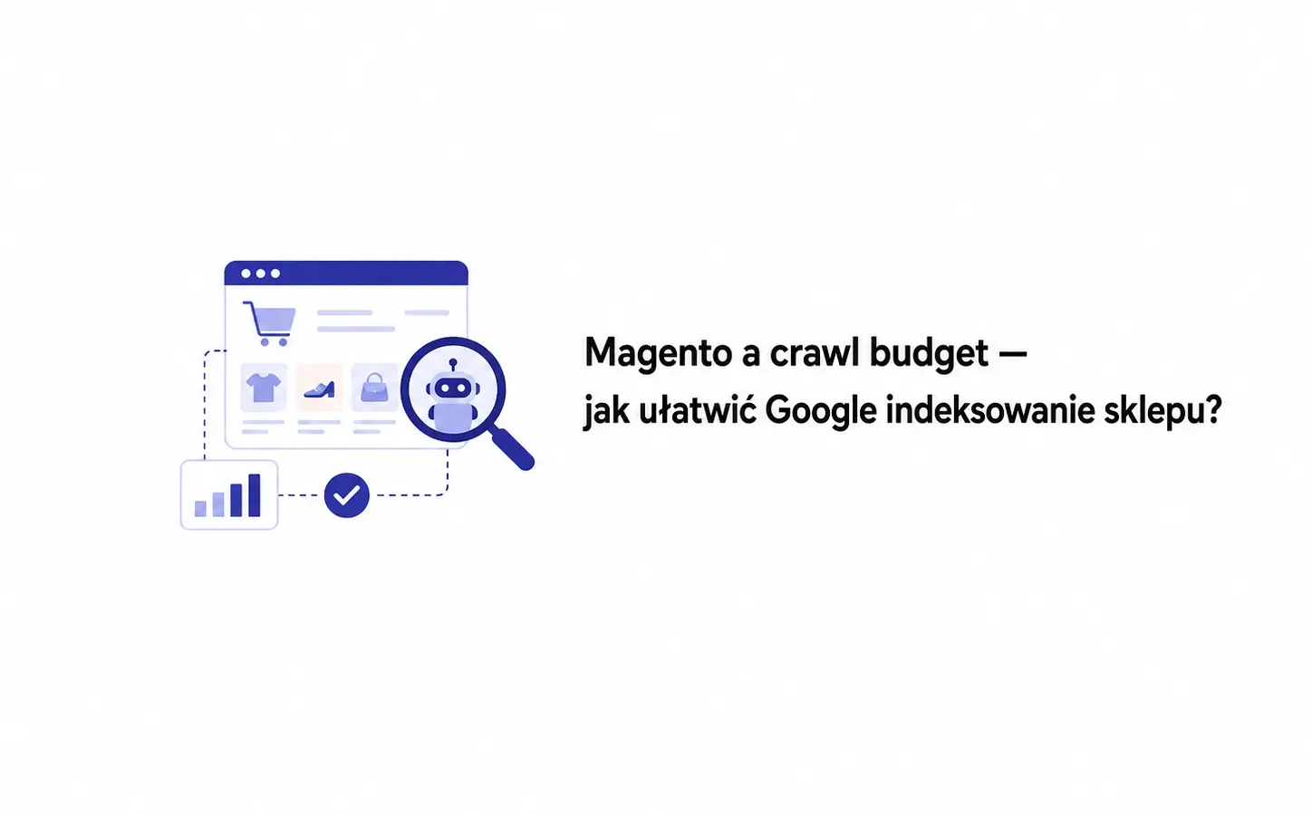 Magento a crawl budget — jak ułatwić Google indeksowanie sklepu?