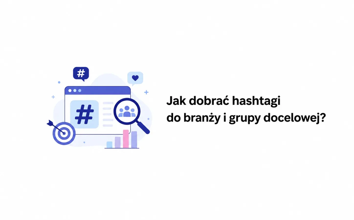 Jak dobrać hashtagi do branży i grupy docelowej?
