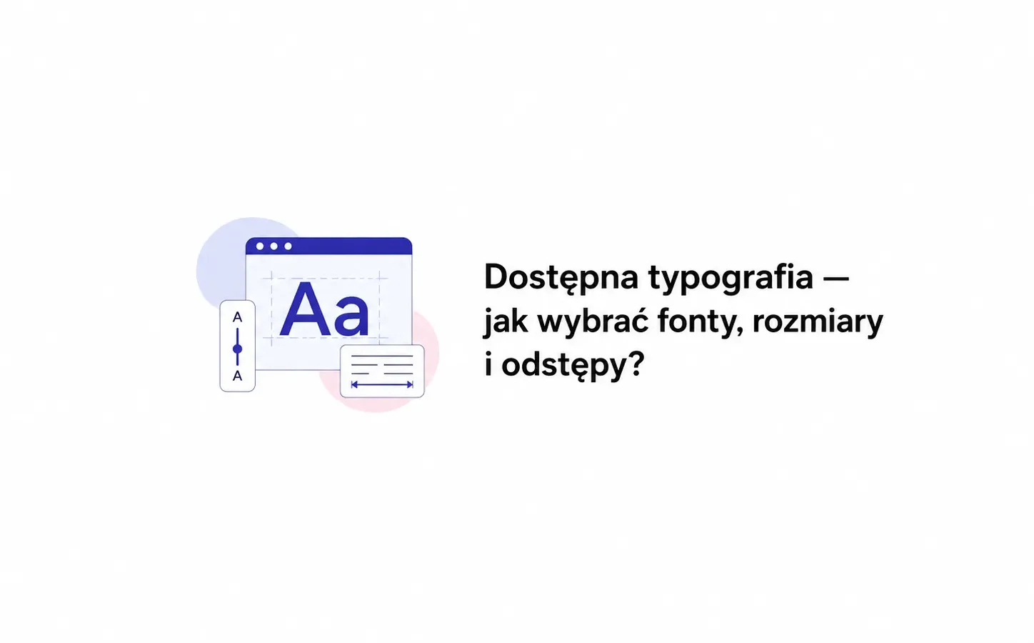 Dostępna typografia — jak wybrać fonty, rozmiary i odstępy?