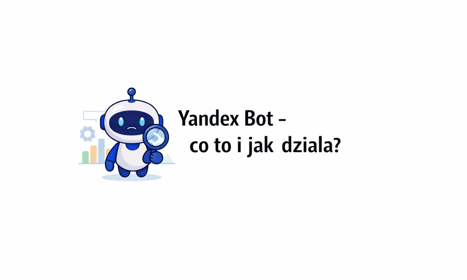 Yandex Bot - co to i jak działa?