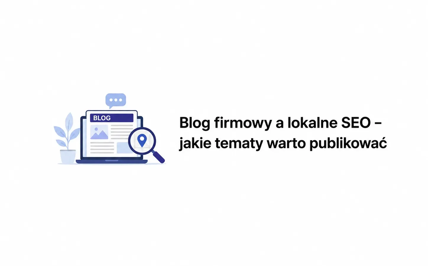 Blog firmowy a lokalne SEO – jakie tematy warto publikować