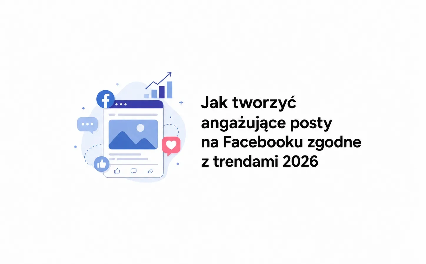 Jak tworzyć angażujące posty na Facebooku zgodne z trendami 2026