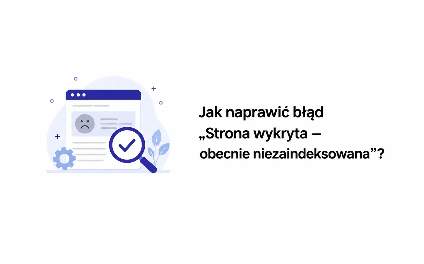 Jak naprawić błąd „Strona wykryta — obecnie niezaindeksowana”?