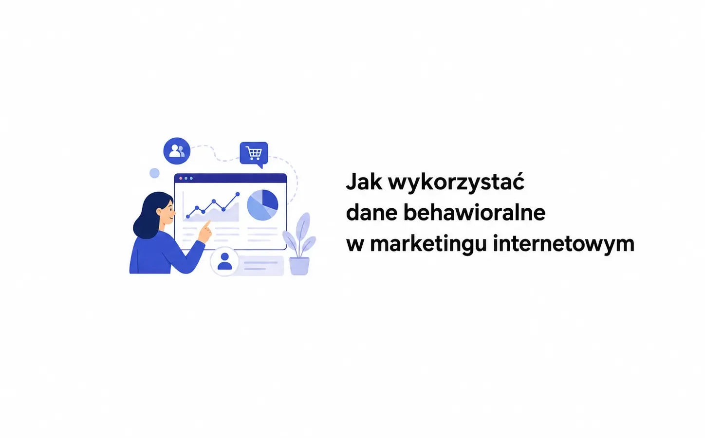 Jak wykorzystać dane behawioralne w marketingu internetowym