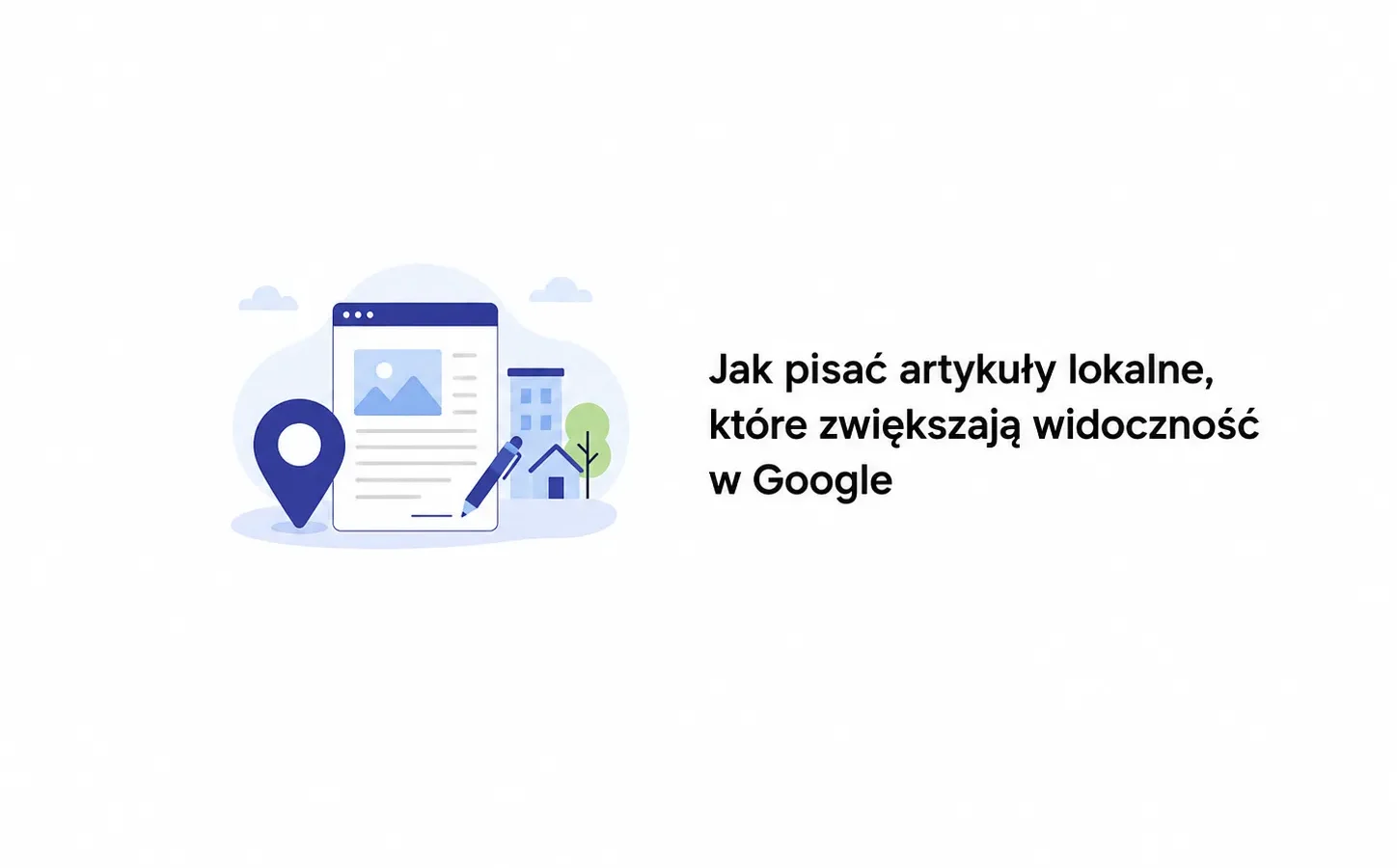 Jak pisać artykuły lokalne, które zwiększają widoczność w Google