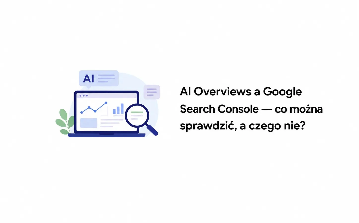 AI Overviews a Google Search Console — co można sprawdzić, a czego nie?