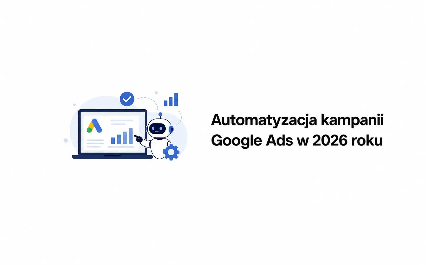 Automatyzacja kampanii Google Ads w 2026 roku