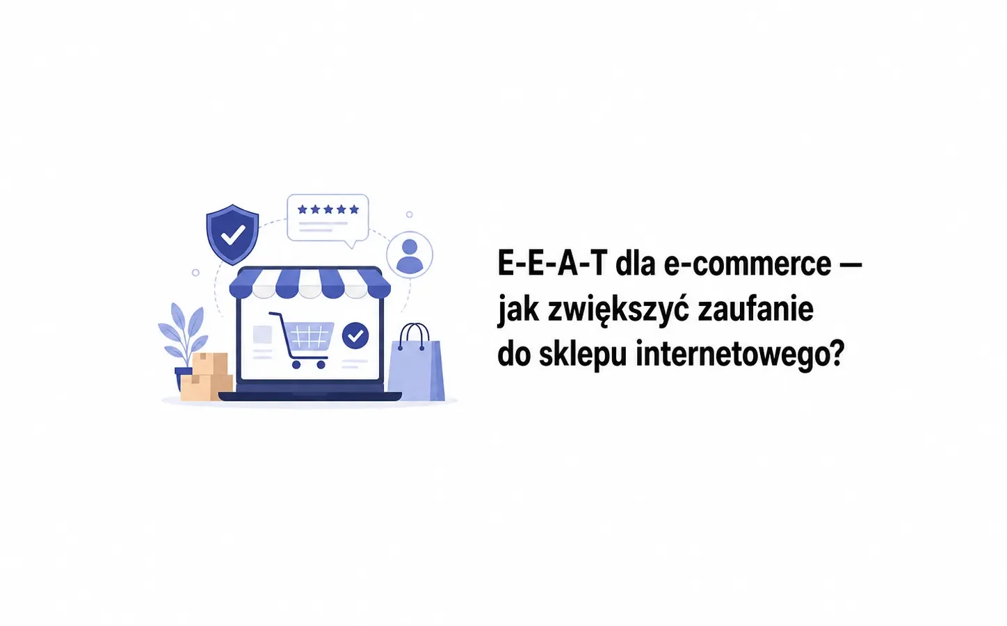 E-E-A-T dla e-commerce — jak zwiększyć zaufanie do sklepu internetowego?