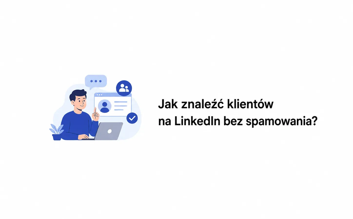 Jak znaleźć klientów na LinkedIn bez spamowania?