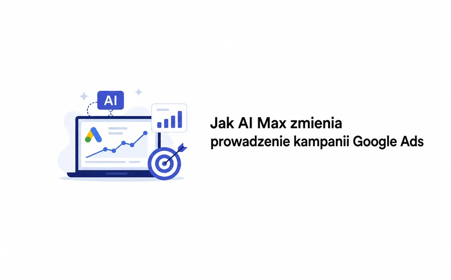 Jak AI Max zmienia prowadzenie kampanii Google Ads