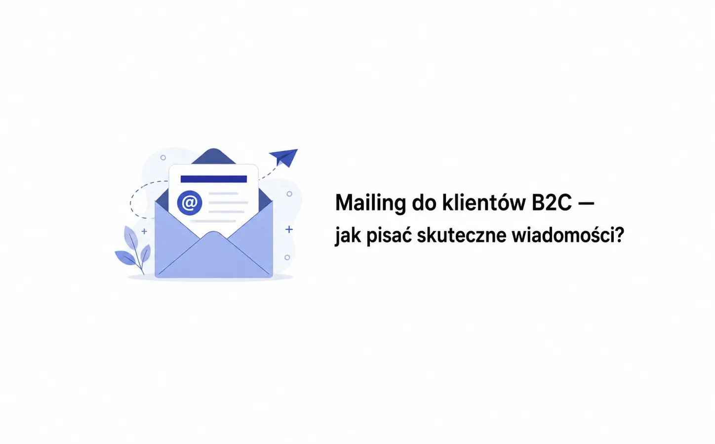 Mailing do klientów B2C — jak pisać skuteczne wiadomości?