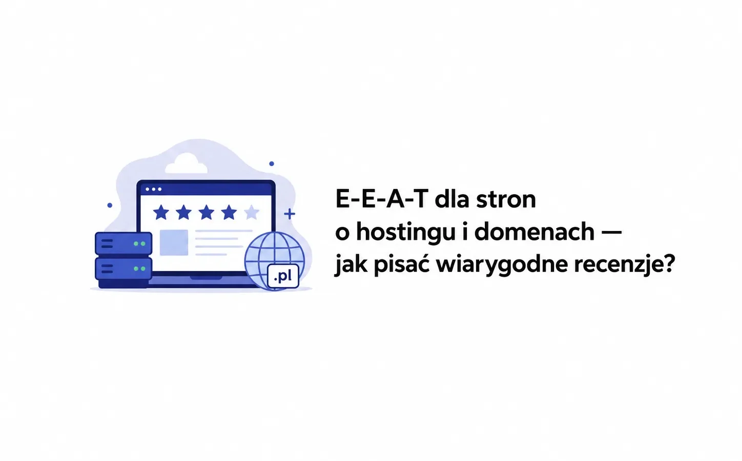 E-E-A-T dla stron o hostingu i domenach — jak pisać wiarygodne recenzje?