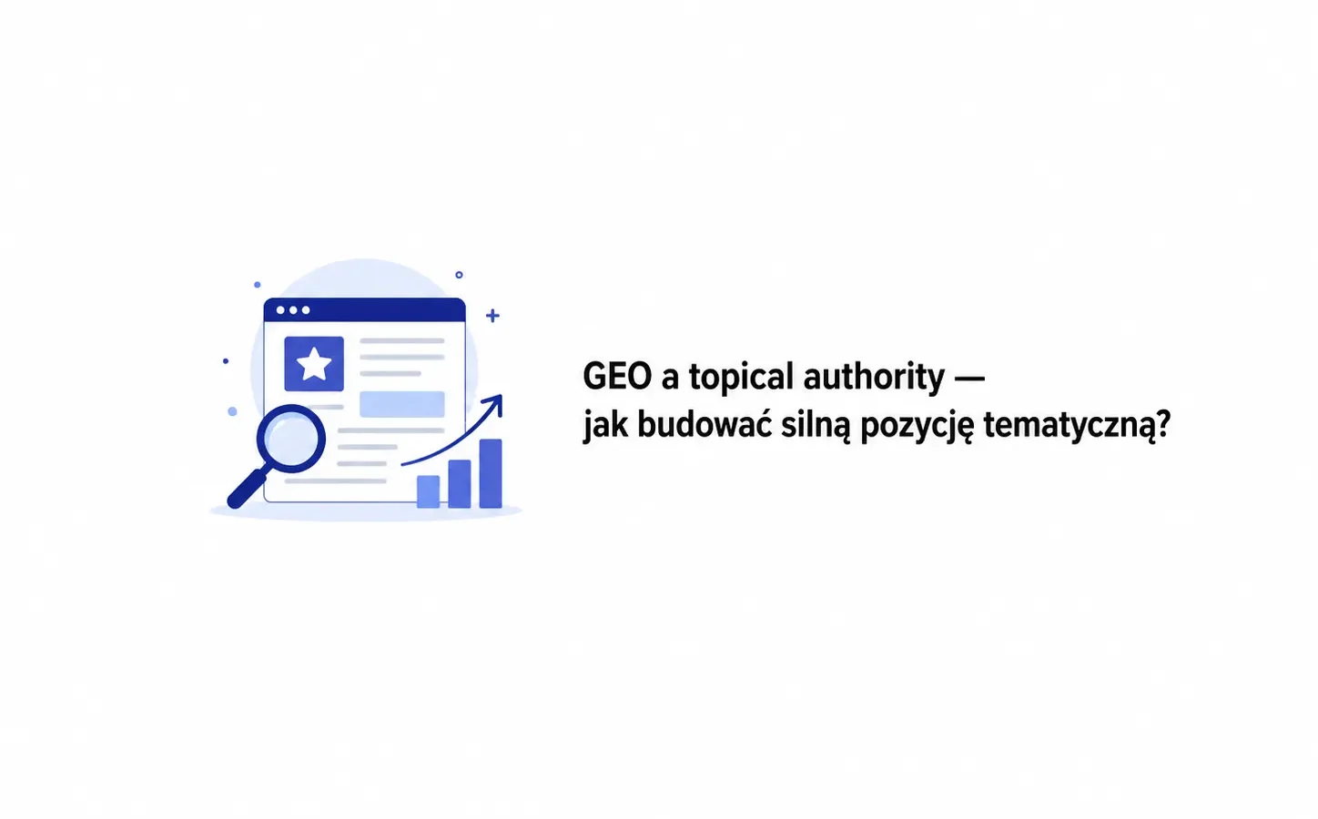 GEO a topical authority — jak budować silną pozycję tematyczną?