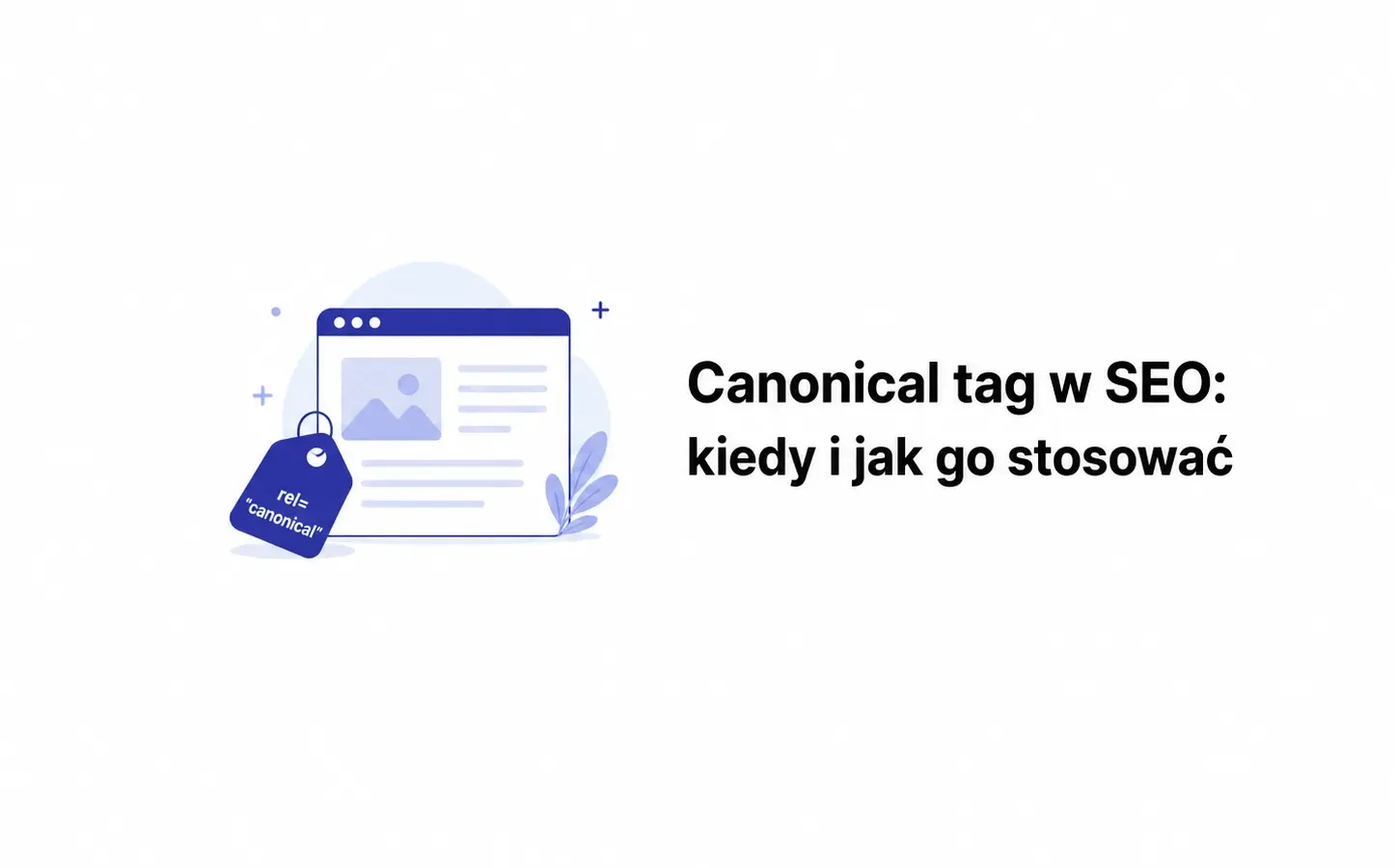 Canonical tag w SEO: kiedy i jak go stosować
