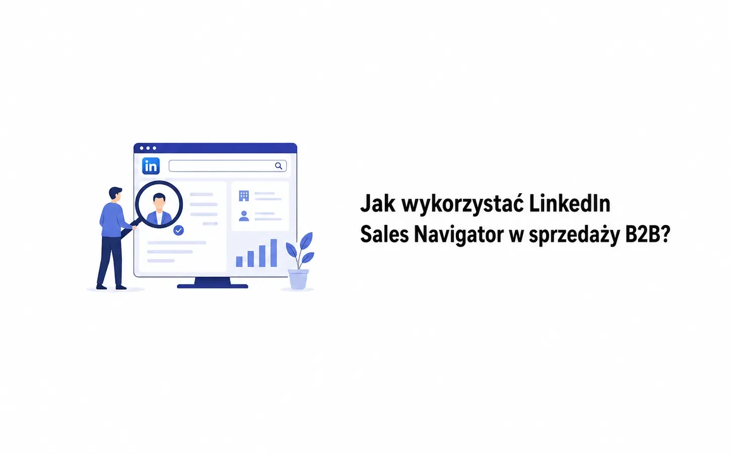 Jak wykorzystać LinkedIn Sales Navigator w sprzedaży B2B?