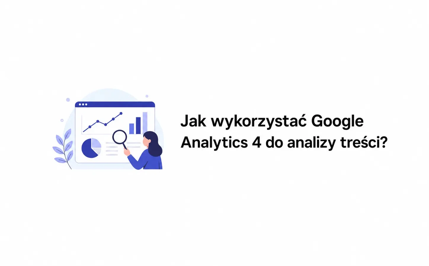 Jak wykorzystać Google Analytics 4 do analizy treści?