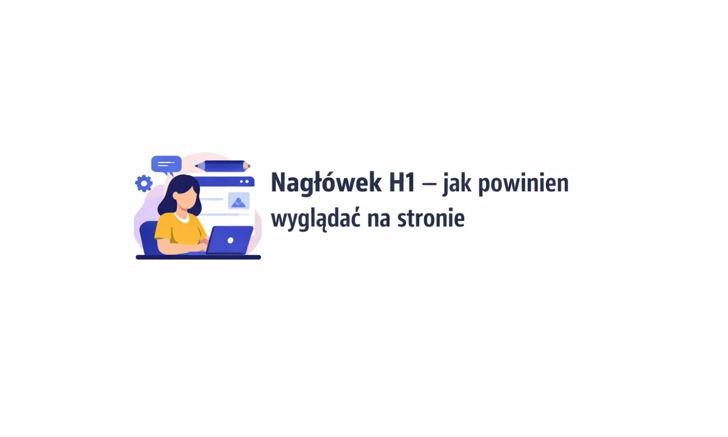 Nagłówek H1 – jak powinien wyglądać na stronie