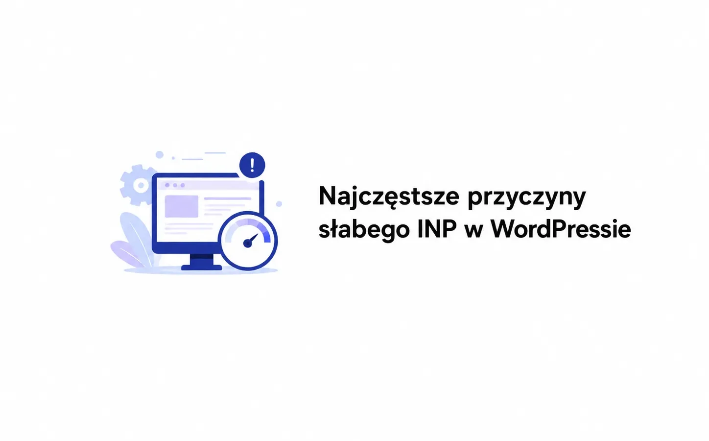 Najczęstsze przyczyny słabego INP w WordPressie