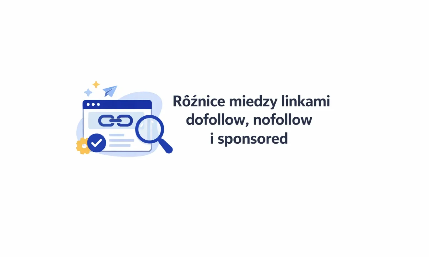 Różnice między linkami dofollow, nofollow i sponsored