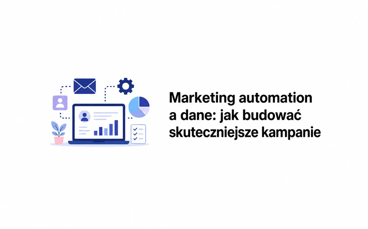 Marketing automation a dane: jak budować skuteczniejsze kampanie