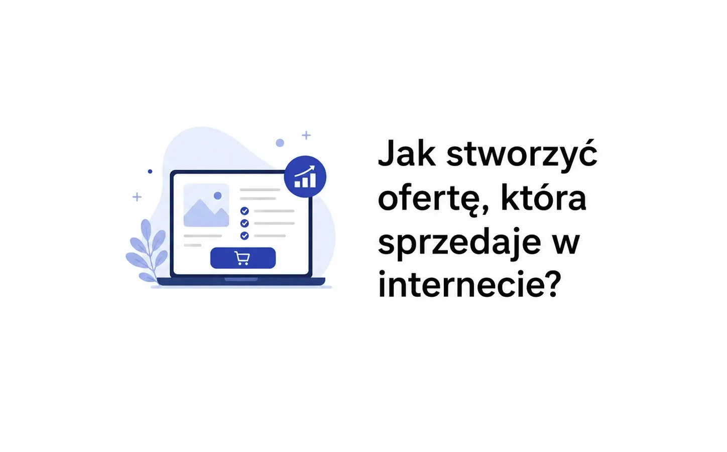 Jak stworzyć ofertę, która sprzedaje w internecie?