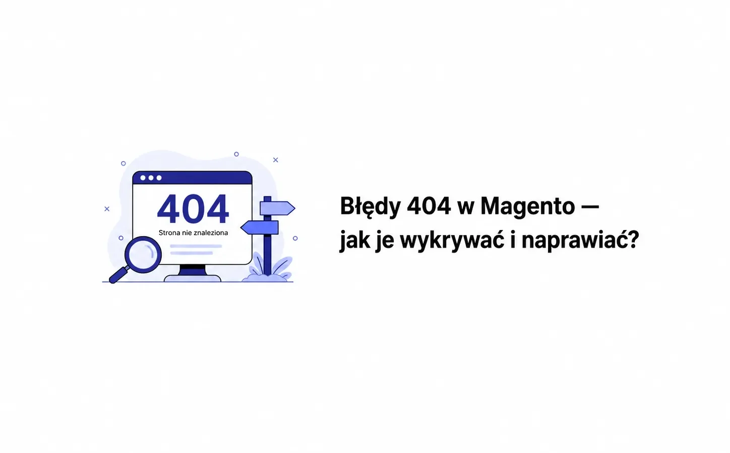 Błędy 404 w Magento — jak je wykrywać i naprawiać?