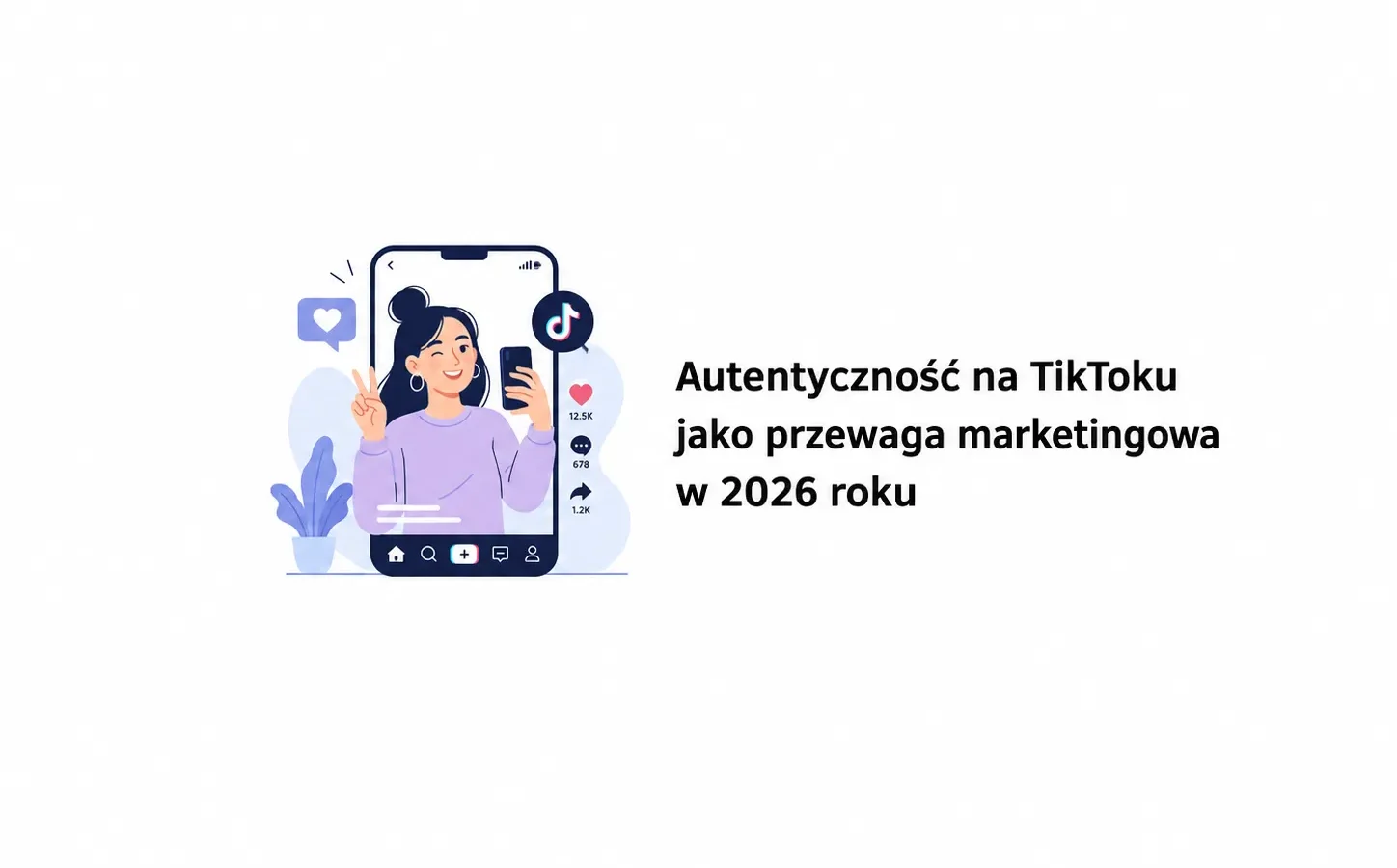 Autentyczność na TikToku jako przewaga marketingowa w 2026 roku