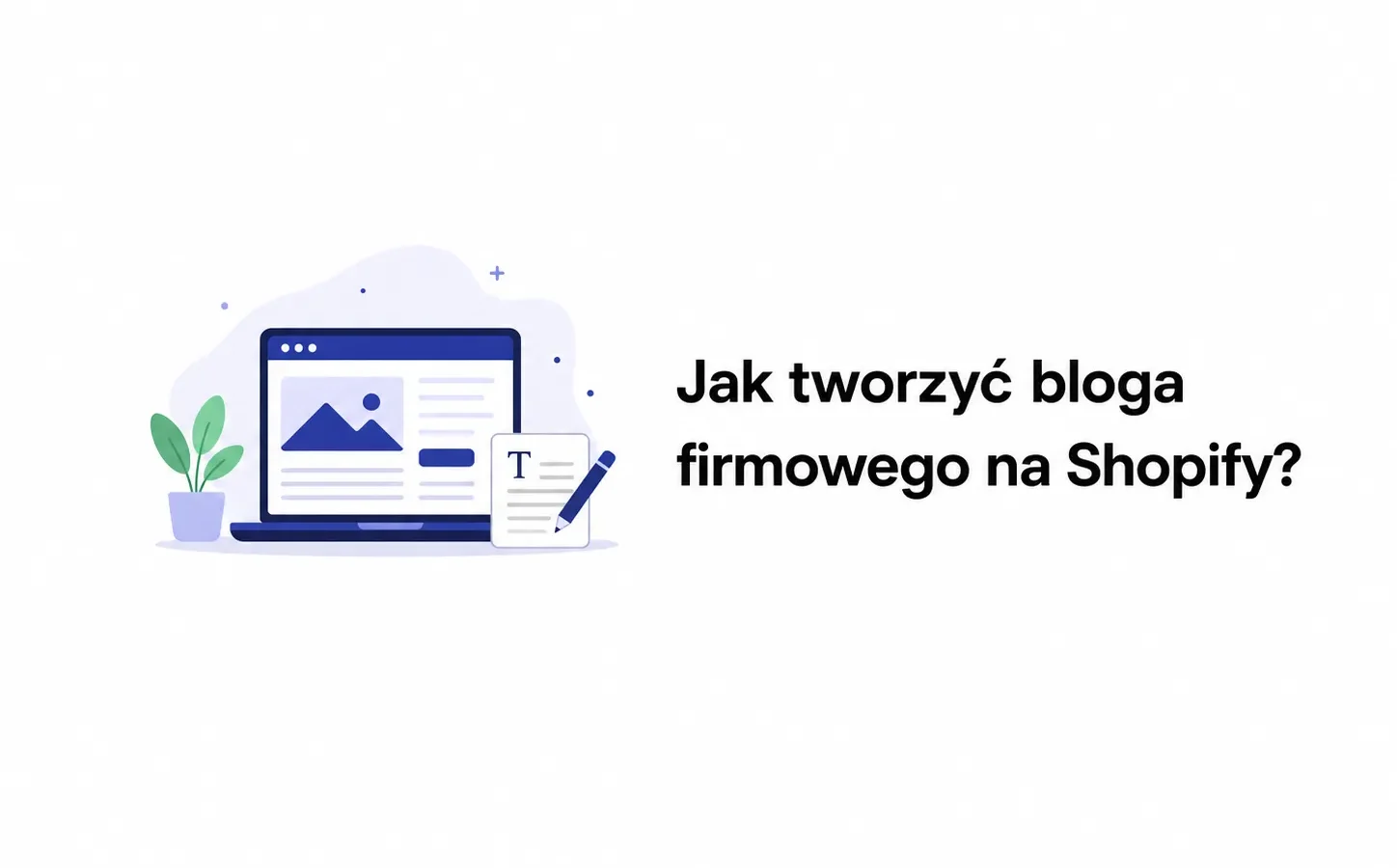 Jak tworzyć bloga firmowego na Shopify?