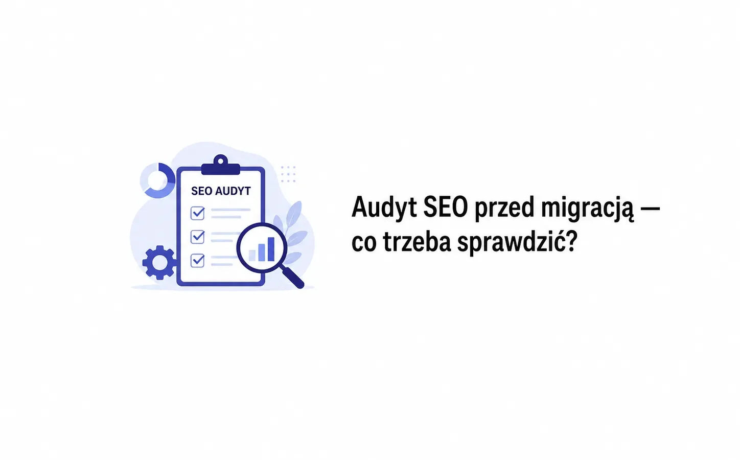 Audyt SEO przed migracją — co trzeba sprawdzić?