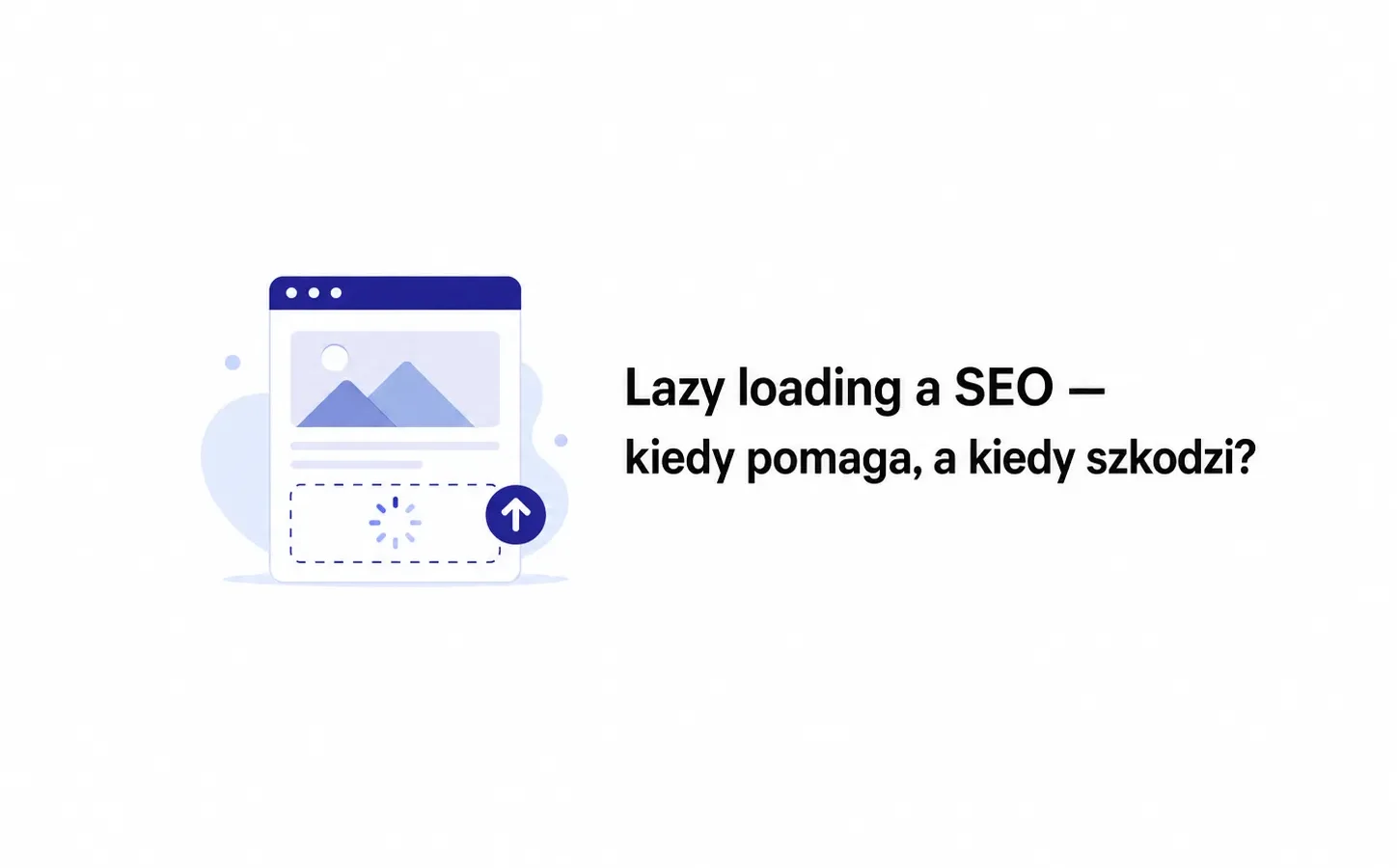 Lazy loading a SEO — kiedy pomaga, a kiedy szkodzi?