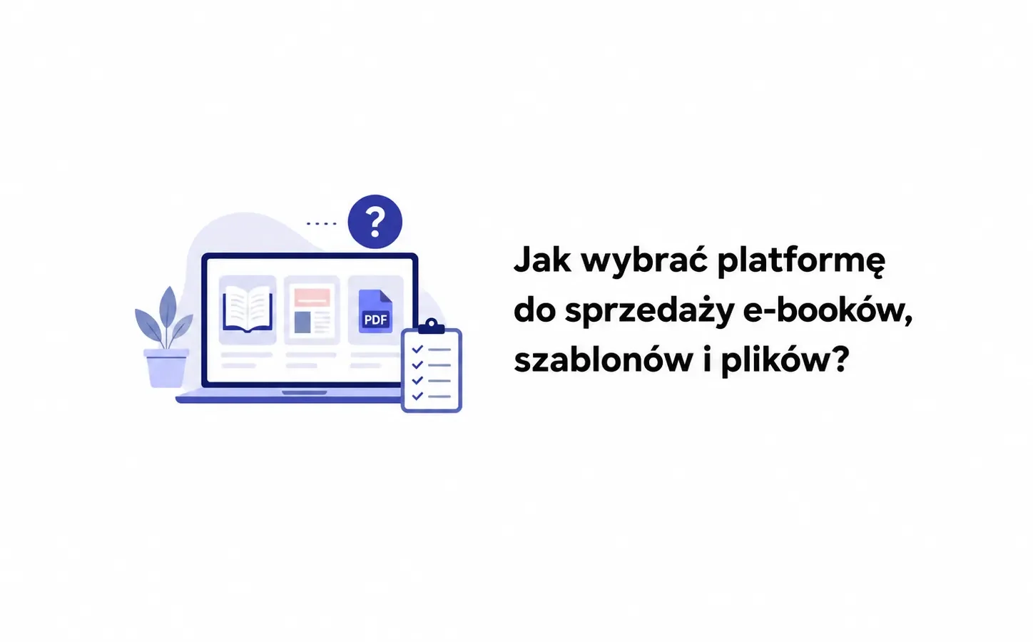 Jak wybrać platformę do sprzedaży e-booków, szablonów i plików?