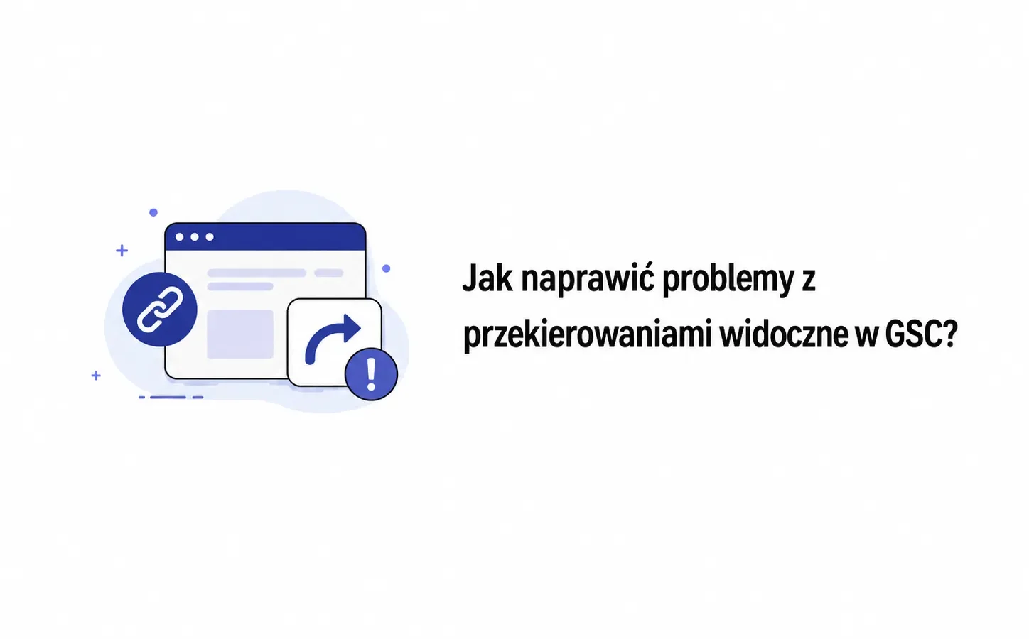 Jak naprawić problemy z przekierowaniami widoczne w GSC?