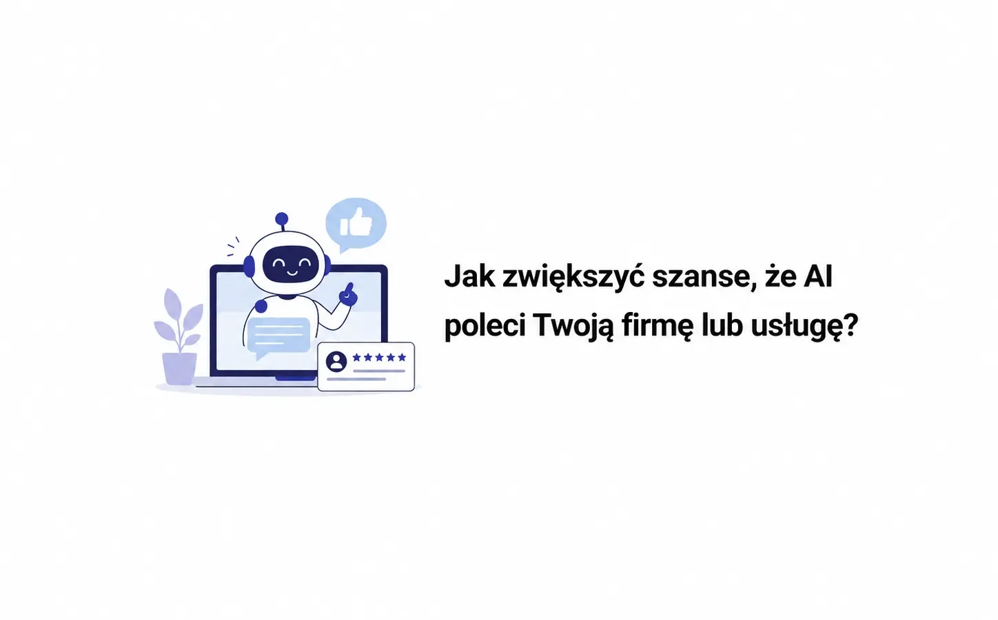 Jak zwiększyć szanse, że AI poleci Twoją firmę lub usługę?