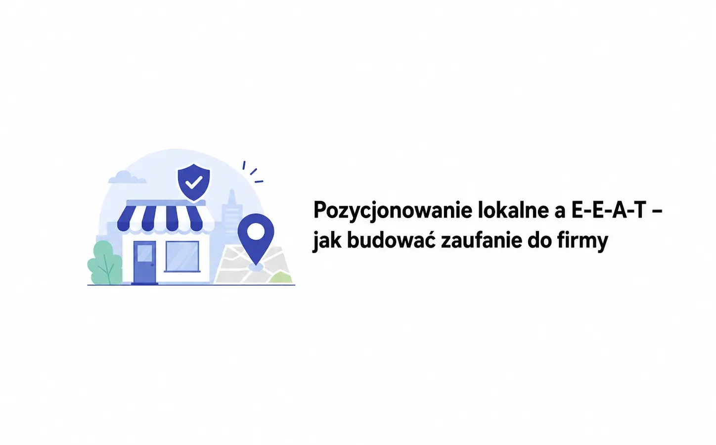Pozycjonowanie lokalne a E-E-A-T – jak budować zaufanie do firmy