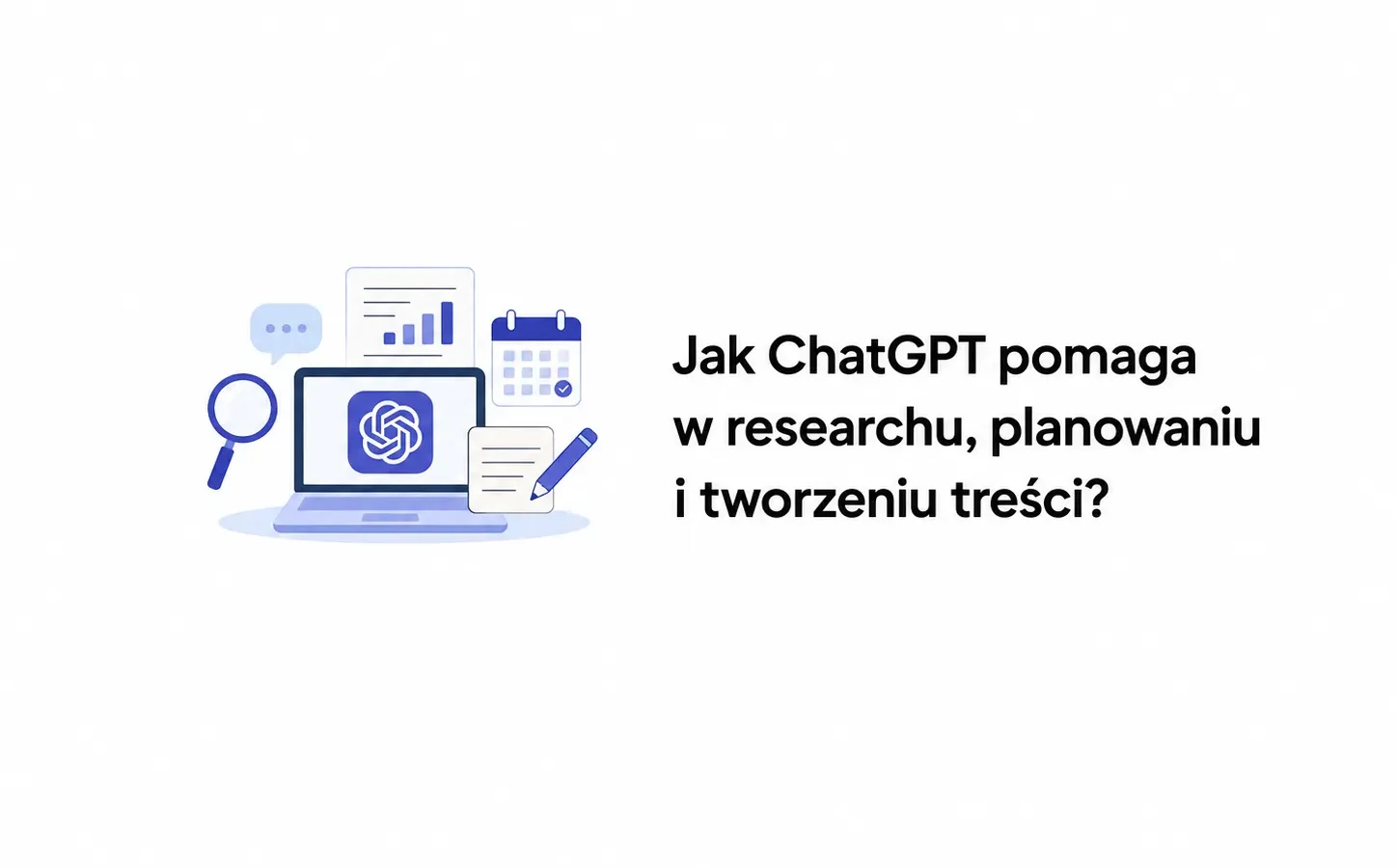 Jak ChatGPT pomaga w researchu, planowaniu i tworzeniu treści?