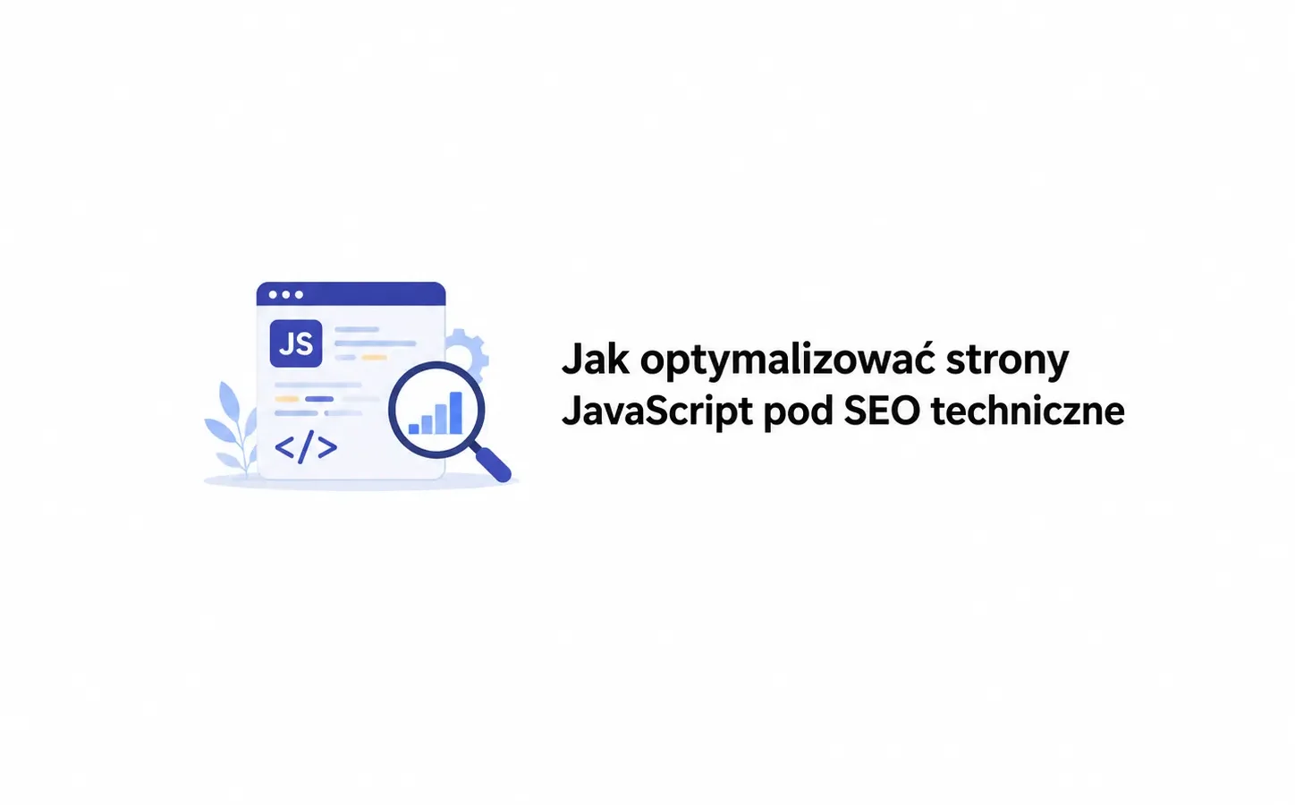 Jak optymalizować strony JavaScript pod SEO techniczne