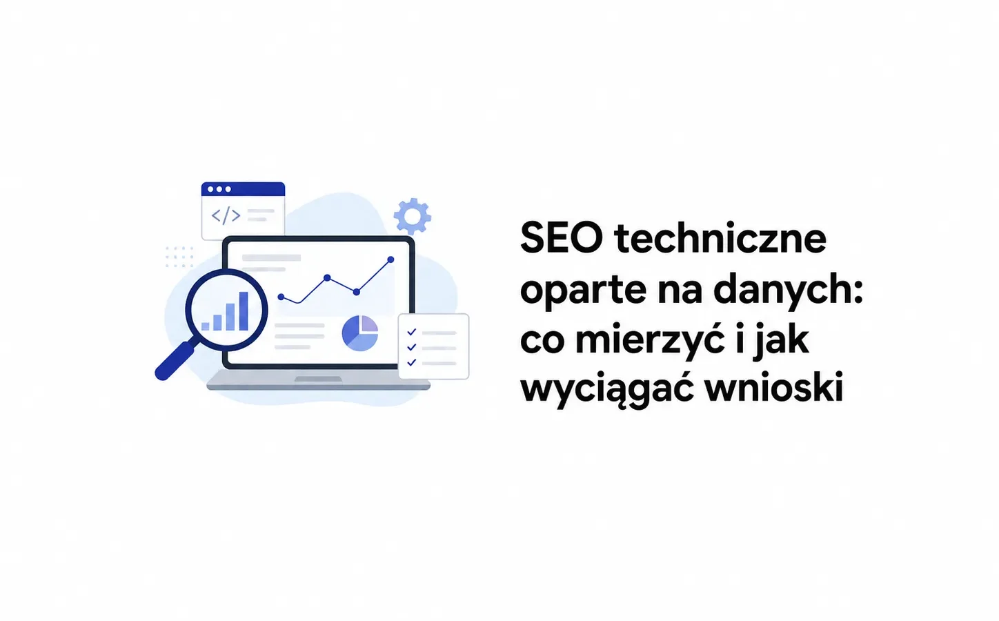 SEO techniczne oparte na danych: co mierzyć i jak wyciągać wnioski