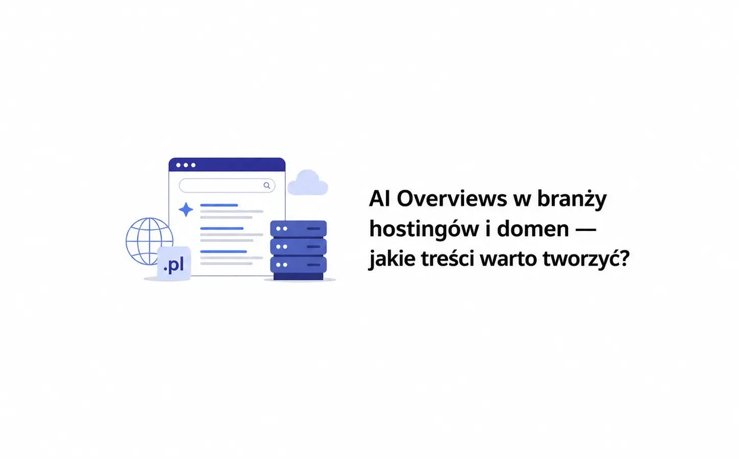 AI Overviews w branży hostingów i domen — jakie treści warto tworzyć?