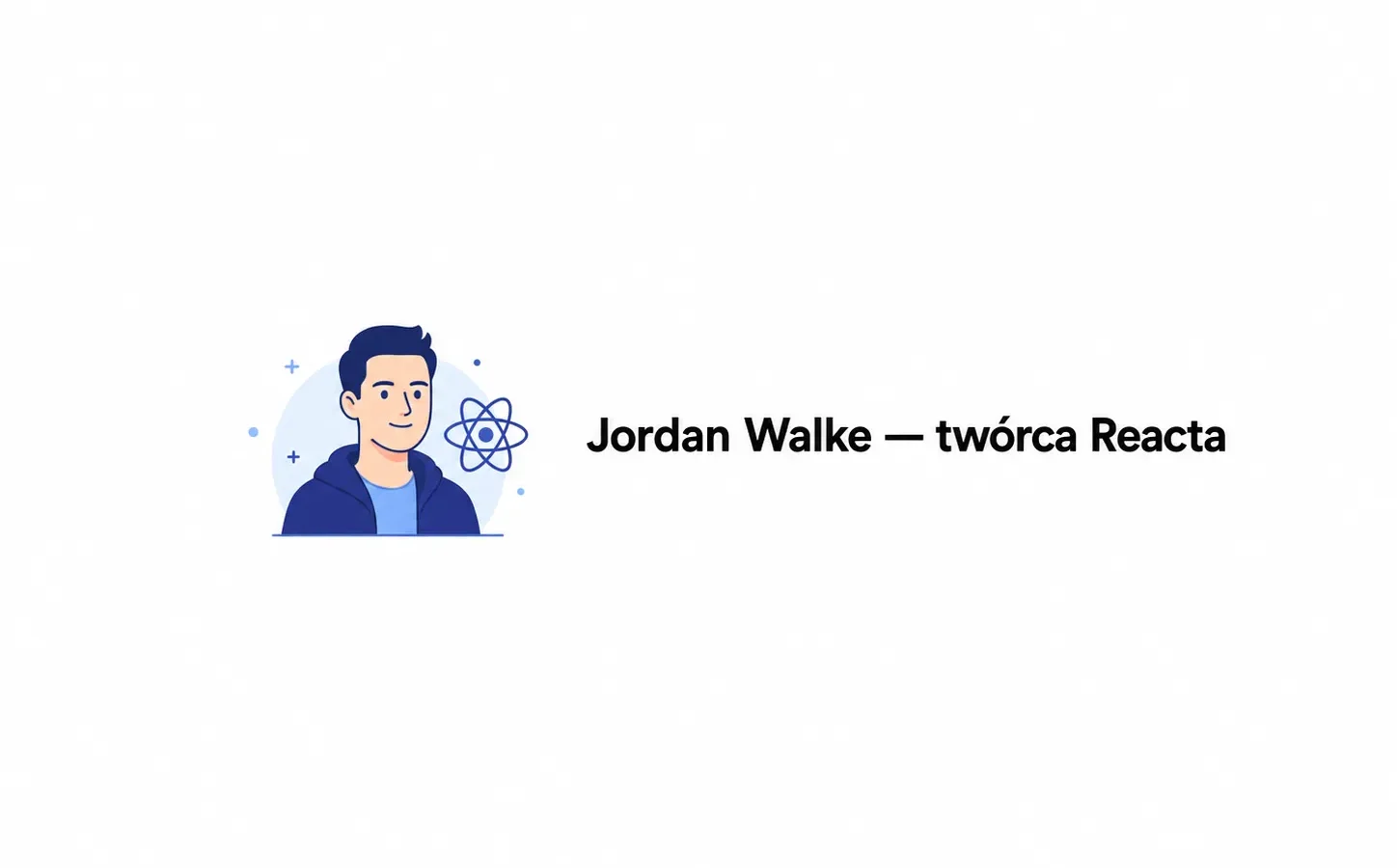 Jordan Walke — twórca Reacta