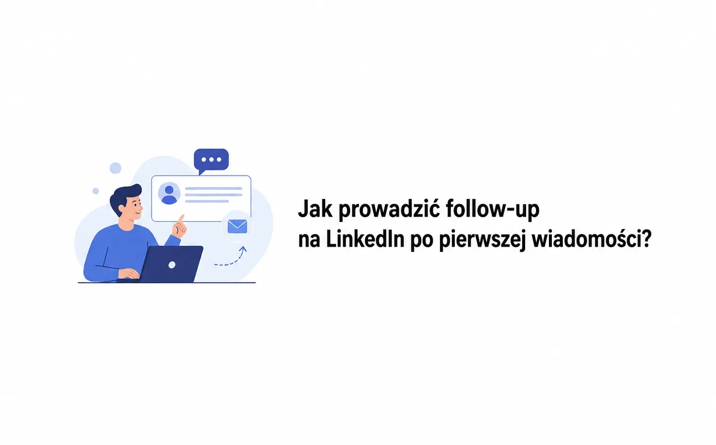 Jak prowadzić follow-up na LinkedIn po pierwszej wiadomości?