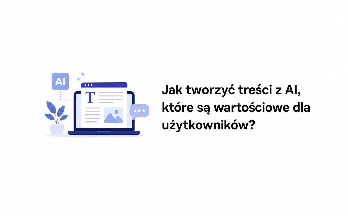 Jak tworzyć treści z AI, które są wartościowe dla użytkowników?